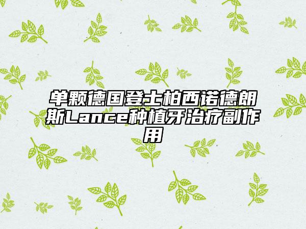 单颗德国登士柏西诺德朗斯Lance种植牙治疗副作用