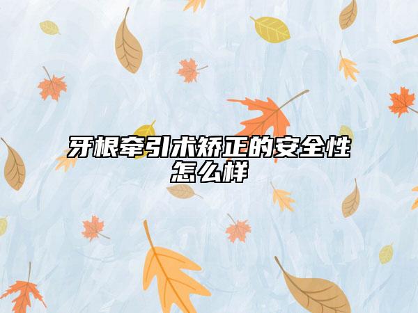 牙根牵引术矫正的安全性怎么样