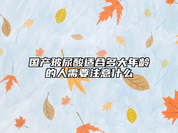 国产玻尿酸适合多大年龄的人需要注意什么