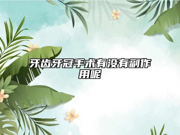 牙齿牙冠手术有没有副作用呢