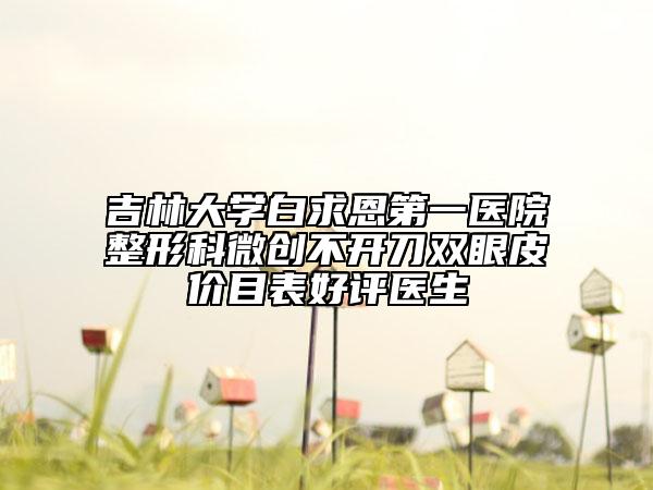 吉林大学白求恩第一医院整形科微创不开刀双眼皮价目表好评医生