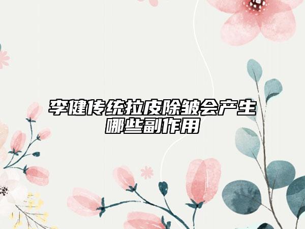 李健传统拉皮除皱会产生哪些副作用