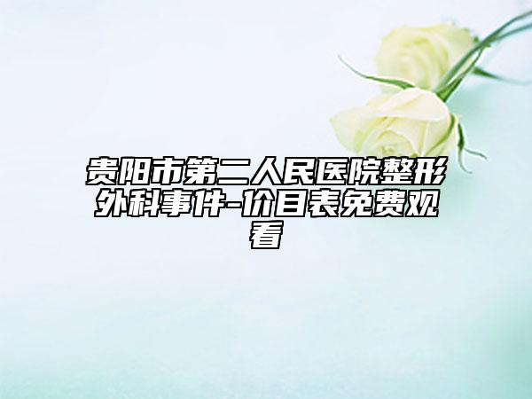 贵阳市第二人民医院整形外科事件-价目表免费观看