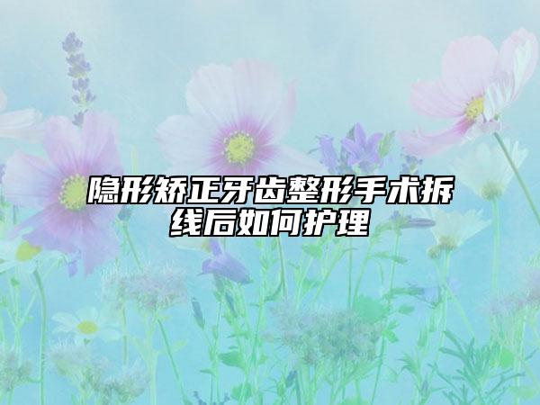 隐形矫正牙齿整形手术拆线后如何护理