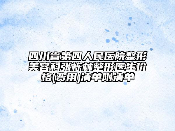 四川省第四人民医院整形美容科张栋林整形医生价格(费用)清单附清单