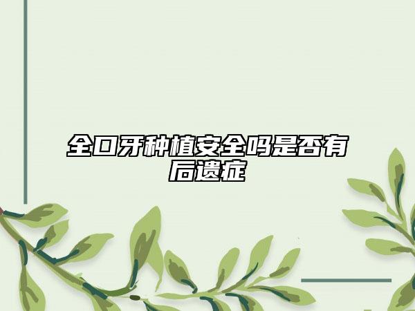 全口牙种植安全吗是否有后遗症