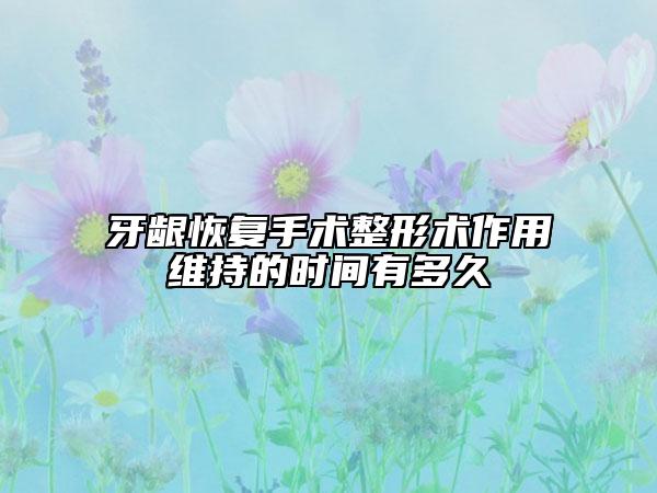 牙龈恢复手术整形术作用维持的时间有多久