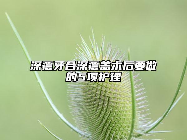 深覆牙合深覆盖术后要做的5项护理