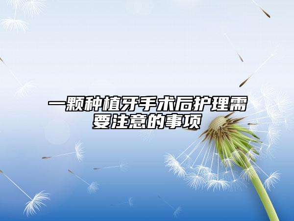 一颗种植牙手术后护理需要注意的事项