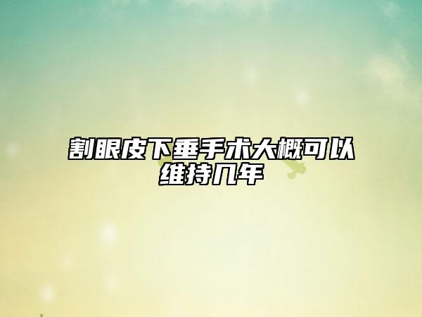 割眼皮下垂手术大概可以维持几年