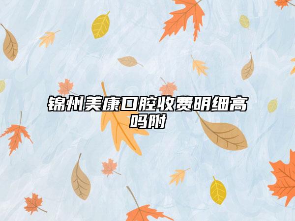 锦州美康口腔收费明细高吗附