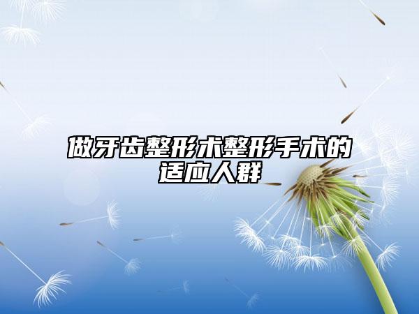 做牙齿整形术整形手术的适应人群
