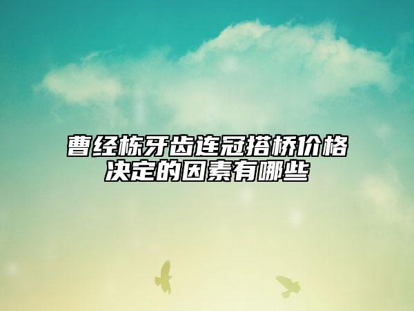曹经栋牙齿连冠搭桥价格决定的因素有哪些