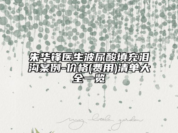朱华锋医生波尿酸填充泪沟案例-价格(费用)清单大全一览