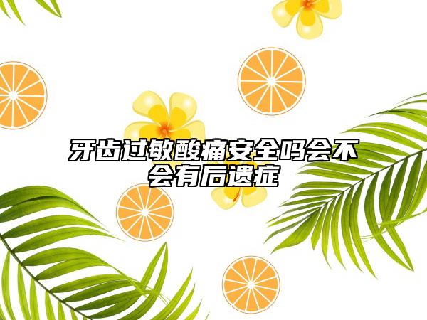 牙齿过敏酸痛安全吗会不会有后遗症