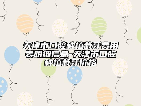 天津市口腔种植栽牙费用表明细信息-天津市口腔种植栽牙价格