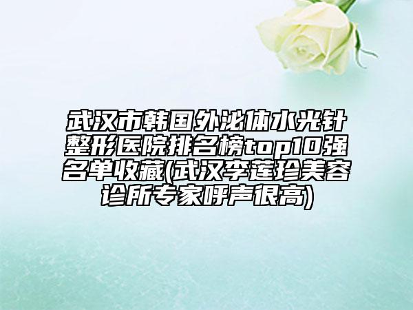 武汉市韩国外泌体水光针整形医院排名榜top10强名单收藏(武汉李莲珍美容诊所专家呼声很高)