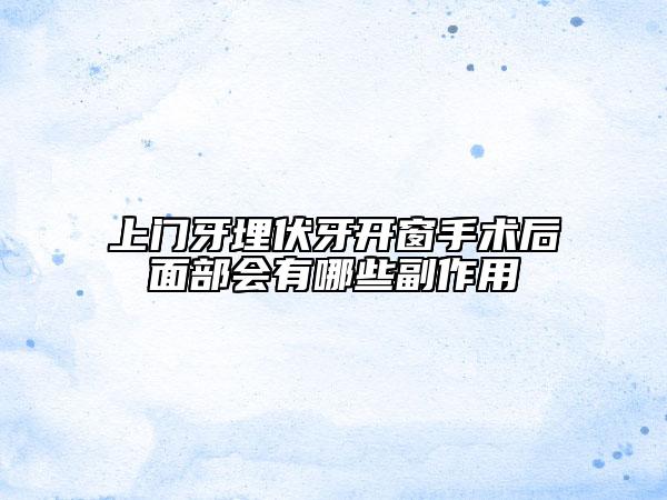 上门牙埋伏牙开窗手术后面部会有哪些副作用