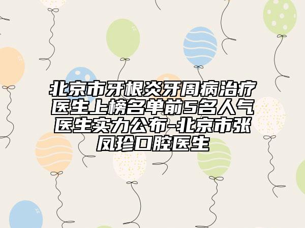 北京市牙根炎牙周病治疗医生上榜名单前5名人气医生实力公布-北京市张凤珍口腔医生