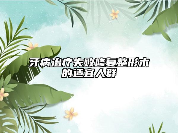 牙病治疗失败修复整形术的适宜人群