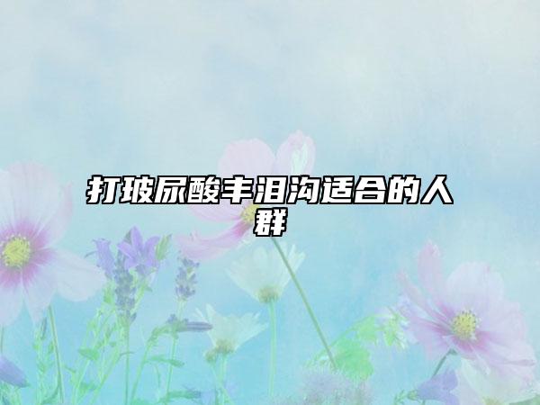 打玻尿酸丰泪沟适合的人群