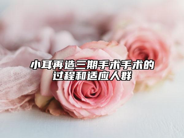 小耳再造三期手术手术的过程和适应人群