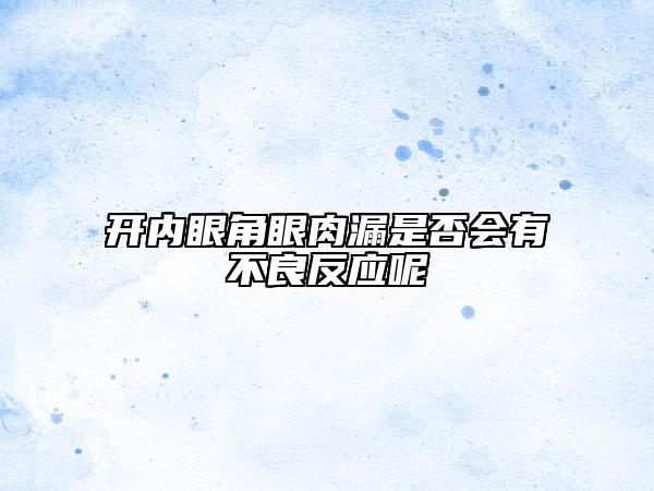 开内眼角眼肉漏是否会有不良反应呢