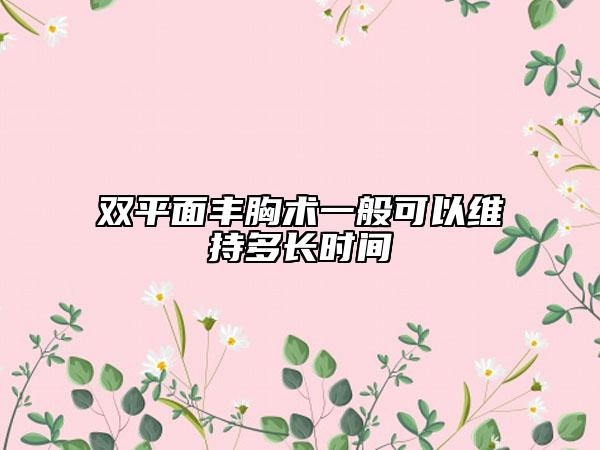 双平面丰胸术一般可以维持多长时间