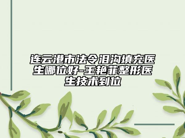 连云港市法令泪沟填充医生哪位好-王艳菲整形医生技术到位