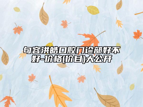 句容洪皓口腔门诊部好不好-价格(价目)大公开