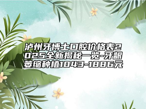 泸州牙博士口腔价格表2025全新揭秘一览-牙龈萎缩种植1043-1886元