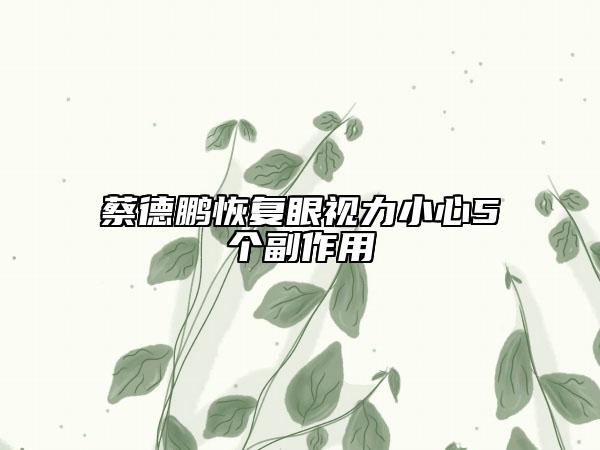 蔡德鹏恢复眼视力小心5个副作用