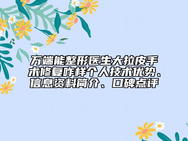 万端能整形医生大拉皮手术修复咋样个人技术优势、信息资料简介、口碑点评
