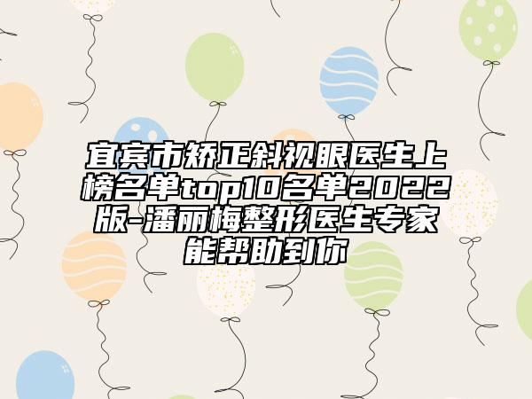 宜宾市矫正斜视眼医生上榜名单top10名单2022版-潘丽梅整形医生专家能帮助到你