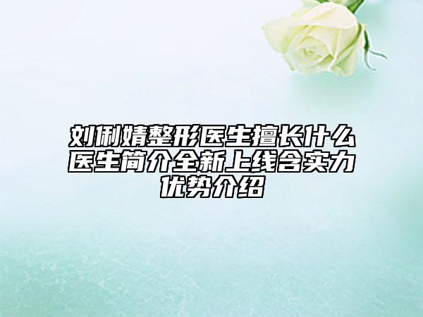 刘俐婧整形医生擅长什么医生简介全新上线含实力优势介绍