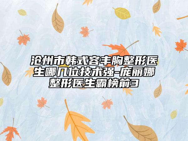 沧州市韩式容丰胸整形医生哪几位技术强-庞丽娜整形医生霸榜前3