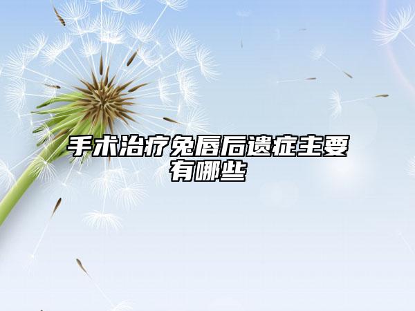 手术治疗兔唇后遗症主要有哪些