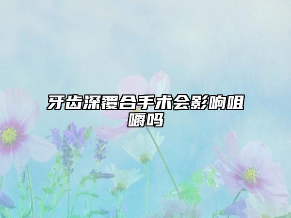 牙齿深覆合手术会影响咀嚼吗