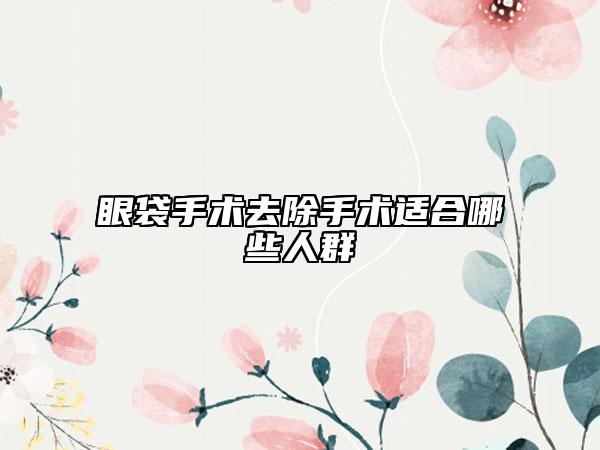 眼袋手术去除手术适合哪些人群