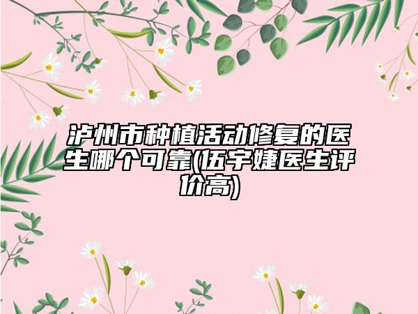 泸州市种植活动修复的医生哪个可靠(伍宇婕医生评价高)