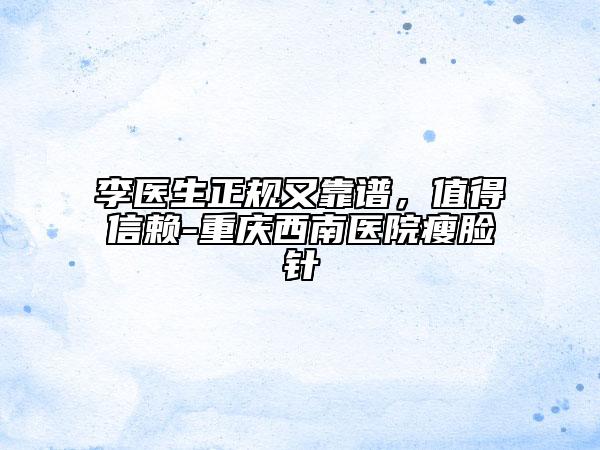 李医生正规又靠谱，值得信赖-重庆西南医院瘦脸针