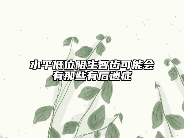 水平低位阻生智齿可能会有那些有后遗症