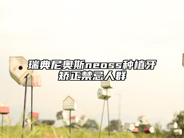 瑞典尼奥斯neoss种植牙矫正禁忌人群