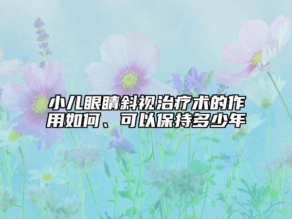 小儿眼睛斜视治疗术的作用如何、可以保持多少年