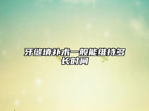 牙缝填补术一般能维持多长时间