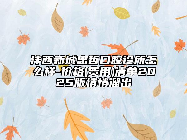 沣西新城忠哲口腔诊所怎么样-价格(费用)清单2025版悄悄溜出