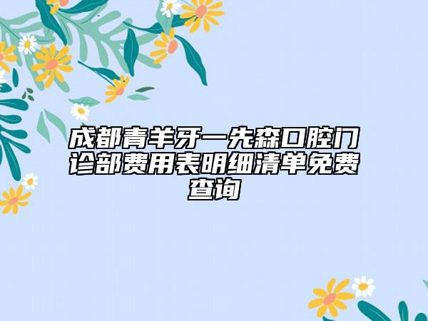 成都青羊牙一先森口腔门诊部费用表明细清单免费查询