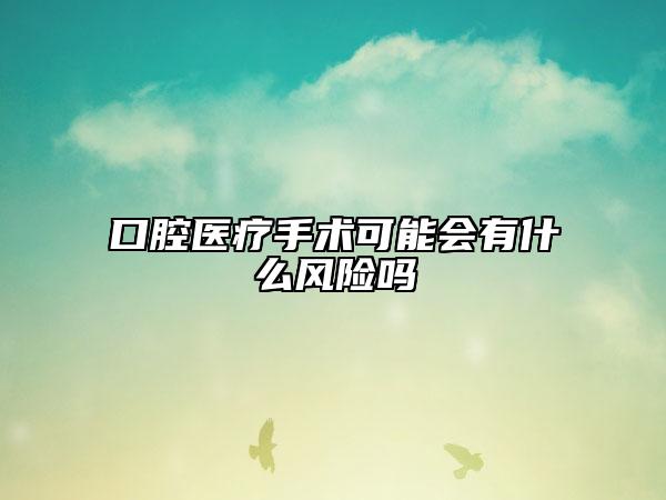 口腔医疗手术可能会有什么风险吗