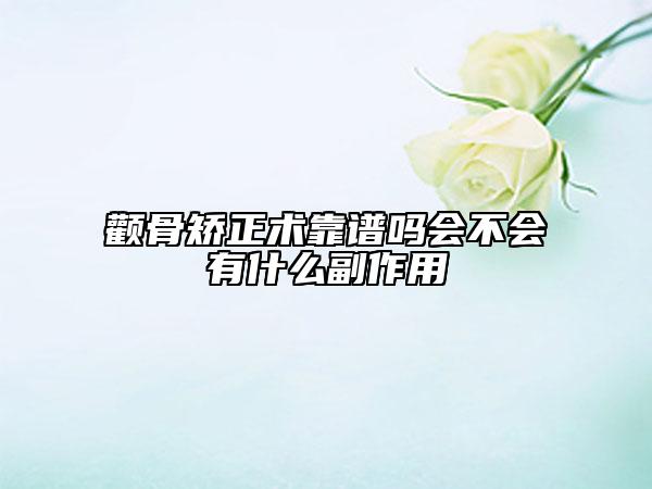 颧骨矫正术靠谱吗会不会有什么副作用