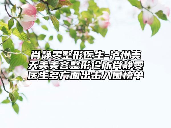 肖静雯整形医生-泸州美天美美容整形诊所肖静雯医生多方面出击入围榜单